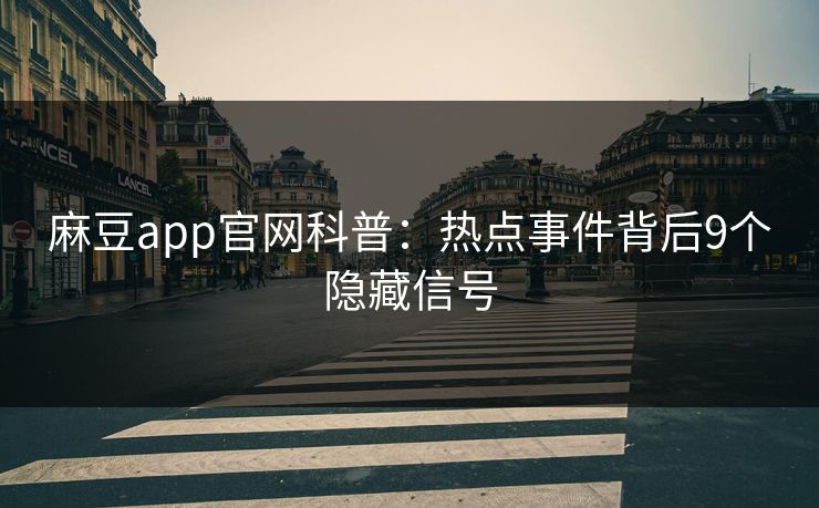 麻豆app官网科普：热点事件背后9个隐藏信号